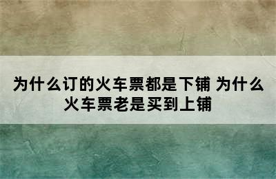 为什么订的火车票都是下铺 为什么火车票老是买到上铺